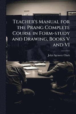 Teacher's Manual for the Prang Complete Course in Form-study and Drawing, Books V and VI