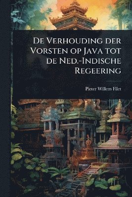 bokomslag De Verhouding der Vorsten op Java tot de Ned.-Indische Regeering