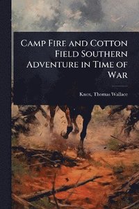 bokomslag Camp Fire and Cotton Field Southern Adventure in Time of War