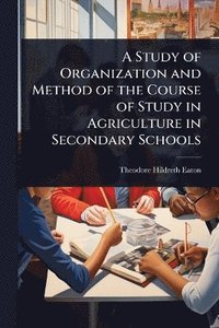 bokomslag Study of Organization and Method of the Course of Study in Agriculture in Secondary Schools