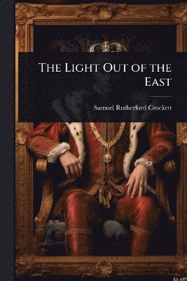 Samuel Rutherford Crockett - Light Out of the East, Häftad