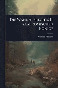 bokomslag Die Wahl Albrechts II, zum Römischen Könige