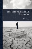 bokomslag Les IdÃ(c)es Morales De Sophocle