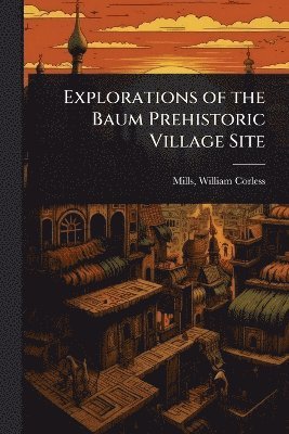 Mills William Corless, William Corless, Mills - Explorations of the Baum Prehistoric Village Site, Häftad