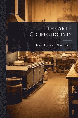 Edward Lambert Confectioner, Edward Lambert, Confectioner - Art F Confectionary, Häftad