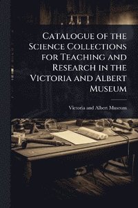 bokomslag Catalogue of the Science Collections for Teaching and Research in the Victoria and Albert Museum