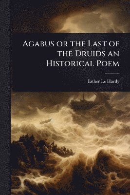 bokomslag Agabus or the Last of the Druids an Historical Poem