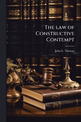 John L Thomas, John L. Thomas - law of Constructive Contempt, Häftad