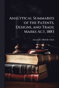 bokomslag Analytical Summaries of the Patents, Designs, and Trade Marks Act, 1883
