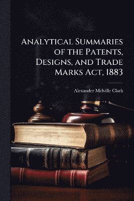 bokomslag Analytical Summaries of the Patents, Designs, and Trade Marks Act, 1883