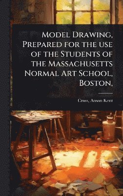 Model Drawing, Prepared for the use of the Students of the Massachusetts Normal Art School, Boston,