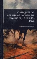 bokomslag Obsequies of Abraham Lincoln, in Newark, N.J., April 19, 1865