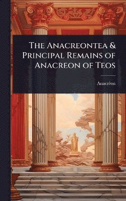 bokomslag Anacreontea & Principal Remains of Anacreon of Teos