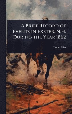 bokomslag Brief Record of Events in Exeter, N.H. During the Year 1862