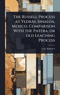bokomslag Russell Process at Yedras, Sinaloa, Mexico. Comparison With the Patera, or old Leaching Process
