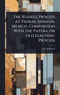 bokomslag Russell Process at Yedras, Sinaloa, Mexico. Comparison With the Patera, or old Leaching Process