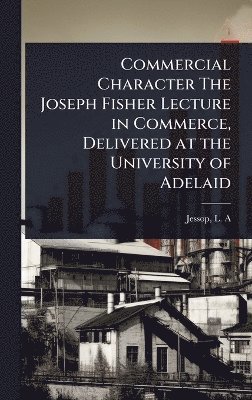 bokomslag Commercial Character The Joseph Fisher Lecture in Commerce, Delivered at the University of Adelaid