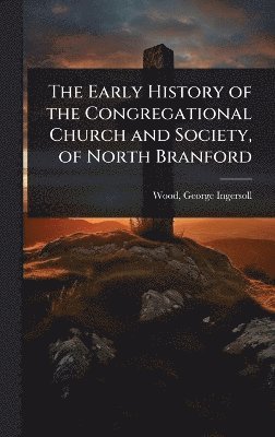 bokomslag Early History of the Congregational Church and Society, of North Branford