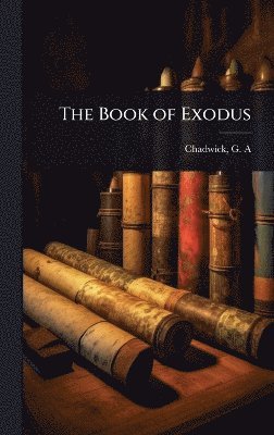 Chadwick G a (George Alexander), Chadwick G. a. (George Alexander), Chadwick, G. A. (George Alexander) - Book of Exodus, Inbunden