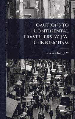 Cautions to Continental Travellers by J.W. Cunningham