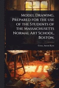 bokomslag Model Drawing, Prepared for the use of the Students of the Massachusetts Normal Art School, Boston,