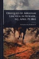 bokomslag Obsequies of Abraham Lincoln, in Newark, N.J., April 19, 1865