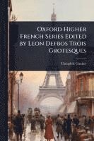 bokomslag Oxford Higher French Series Edited by Leon Defbos Trois Grotesques