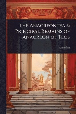 bokomslag Anacreontea & Principal Remains of Anacreon of Teos