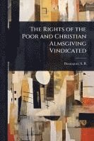 bokomslag The Rights of the Poor and Christian Almsgiving Vindicated