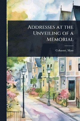 Addresses at the Unveiling of a Memorial