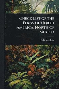 bokomslag Check List of the Ferns of North America, North of Mexico