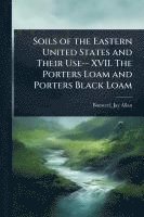 bokomslag Soils of the Eastern United States and Their Use-- XVII. The Porters Loam and Porters Black Loam
