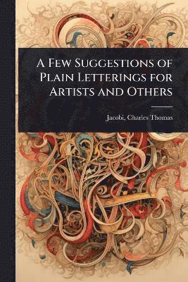 Jacobi Charles Thomas, Charles Thomas, Jacobi - Few Suggestions of Plain Letterings for Artists and Others, Häftad