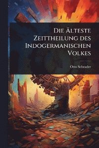 bokomslag Die Ã¿lteste Zeittheilung des Indogermanischen Volkes