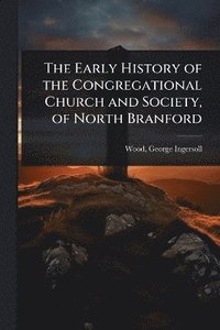 bokomslag Early History of the Congregational Church and Society, of North Branford
