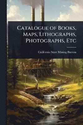 Catalogue of Books, Maps, Lithographs, Photographs, Etc