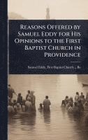 bokomslag Reasons Offered by Samuel Eddy for His Opinions to the First Baptist Church in Providence