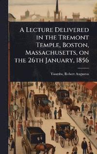 bokomslag Lecture Delivered in the Tremont Temple, Boston, Massachusetts, on the 26th January, 1856