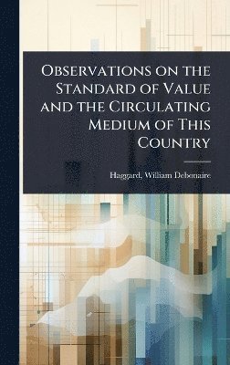 Observations on the Standard of Value and the Circulating Medium of This Country