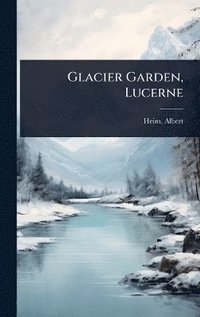 bokomslag Glacier Garden, Lucerne