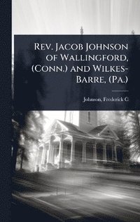 bokomslag Rev. Jacob Johnson of Wallingford, (Conn.) and Wilkes-Barre, (Pa.)