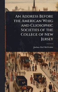 bokomslag Address Before the American Whig and Cliosophic Societies of the College of New Jersey