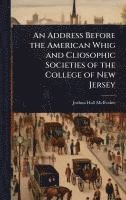 bokomslag An Address Before the American Whig and Cliosophic Societies of the College of New Jersey