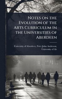 bokomslag Notes on the Evolution of the Arts Curriculum in the Universities of Aberdeen
