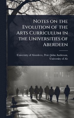 bokomslag Notes on the Evolution of the Arts Curriculum in the Universities of Aberdeen