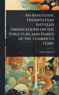 bokomslag Inaugural Dissertation Entitled Observations on the Structure and Habits of the Lumbricus Terre