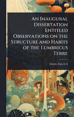 bokomslag Inaugural Dissertation Entitled Observations on the Structure and Habits of the Lumbricus Terre