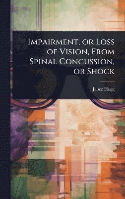 bokomslag Impairment, or Loss of Vision, From Spinal Concussion, or Shock
