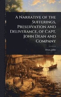 bokomslag Narrative of the Sufferings, Preservation and Deliverance, of Capt. John Dean and Company