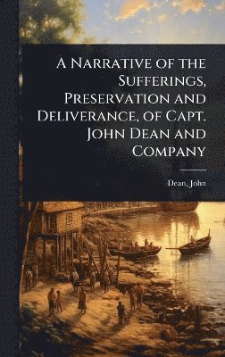 bokomslag Narrative of the Sufferings, Preservation and Deliverance, of Capt. John Dean and Company